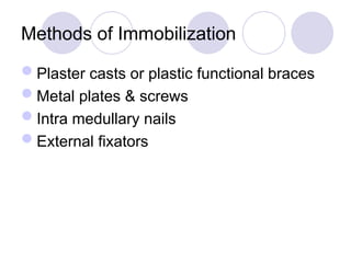 Methods of Immobilization
Plaster casts or plastic functional braces
Metal plates & screws
Intra medullary nails
External fixators
 
