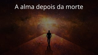 A alma depois da morte
 