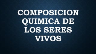 2.COMPOSICION QUIMICA DE LOS SERES VIVOS [Autoguardado].pptx