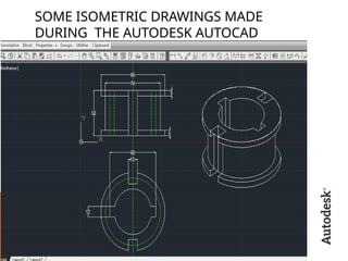 SOME ISOMETRIC DRAWINGS MADE
DURING THE AUTODESK AUTOCAD
COURSE :
 