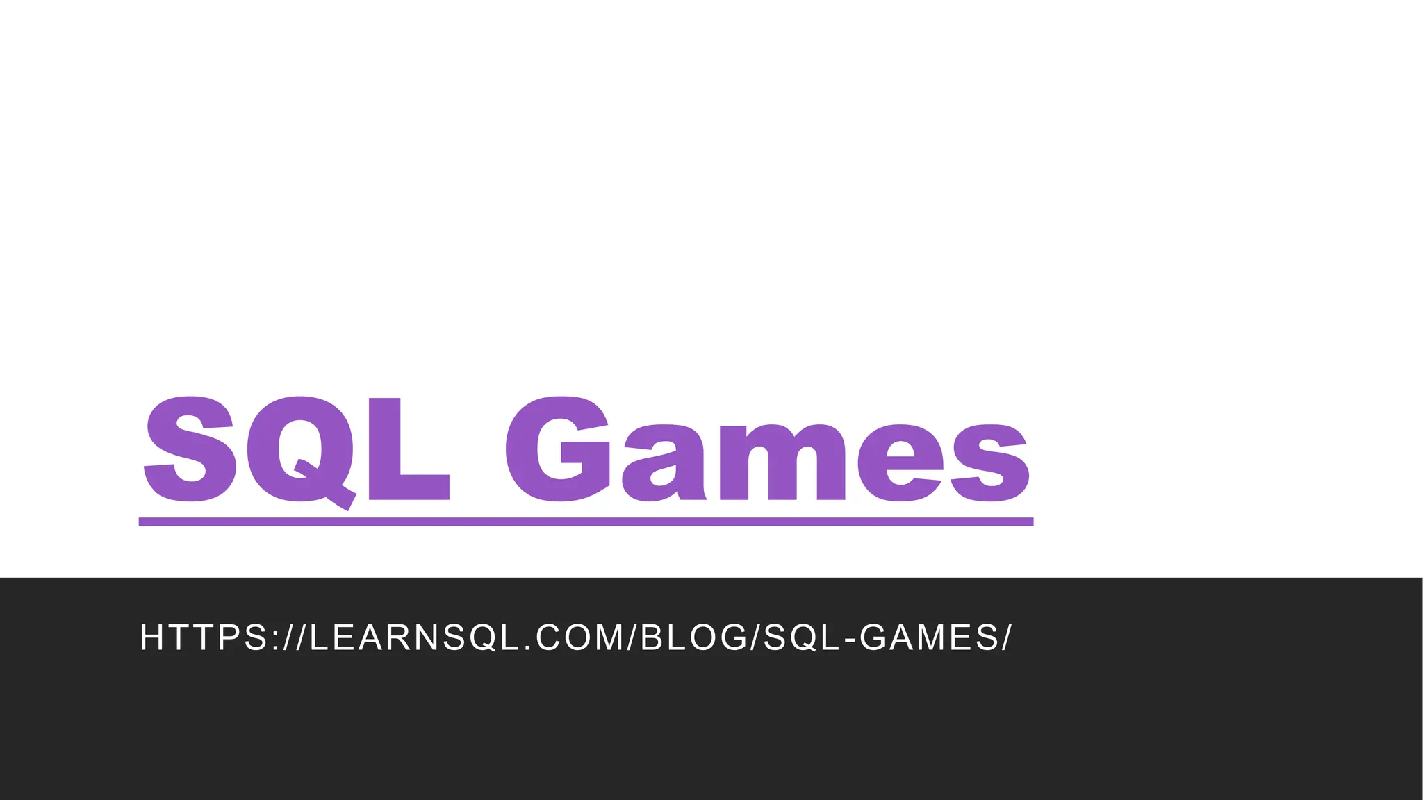 SQL Games
HTTPS://LEARNSQL.COM/BLOG/SQL-GAMES/
 