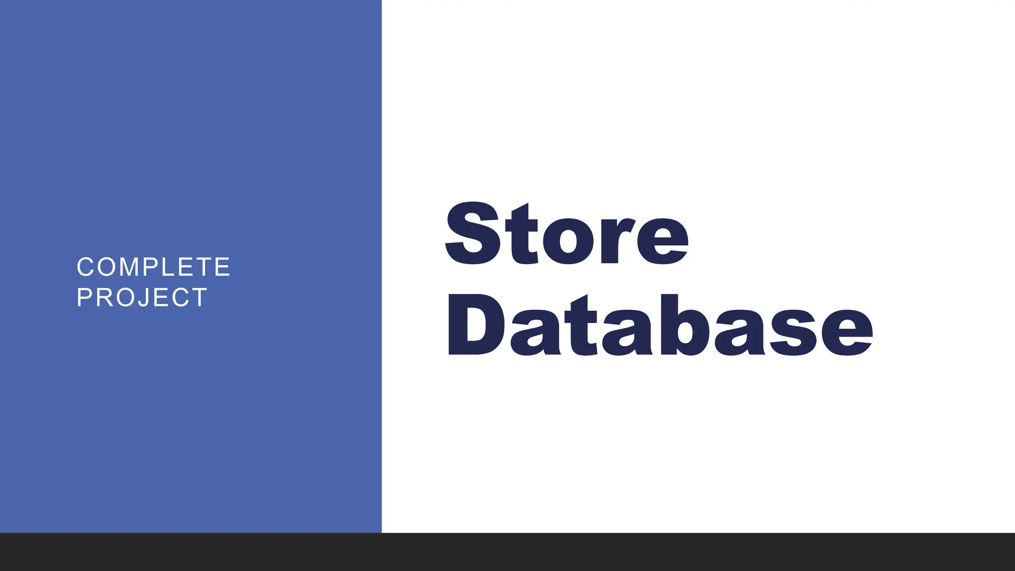 Store
Database
COMPLETE
PROJECT
 