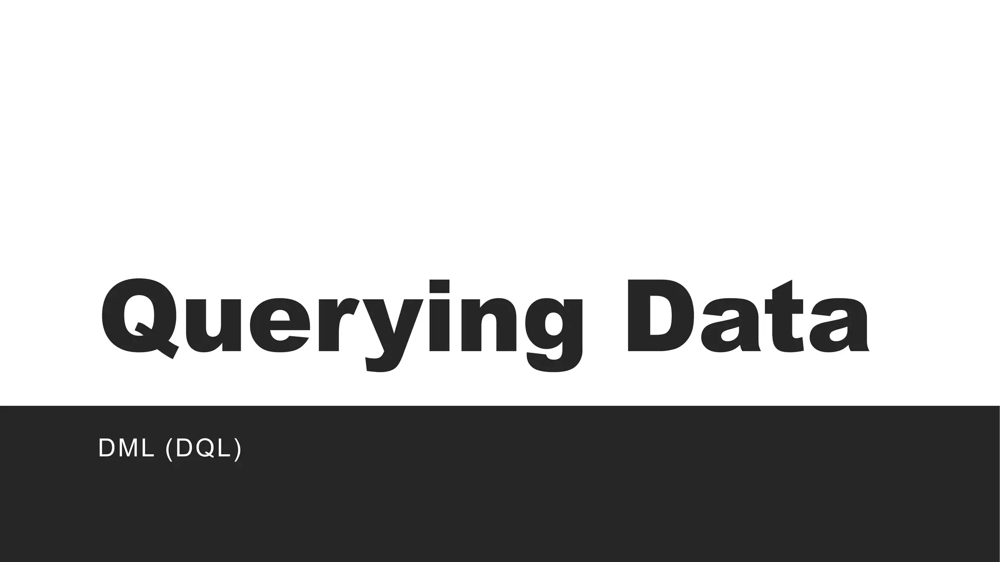 Querying Data
DML (DQL)
 