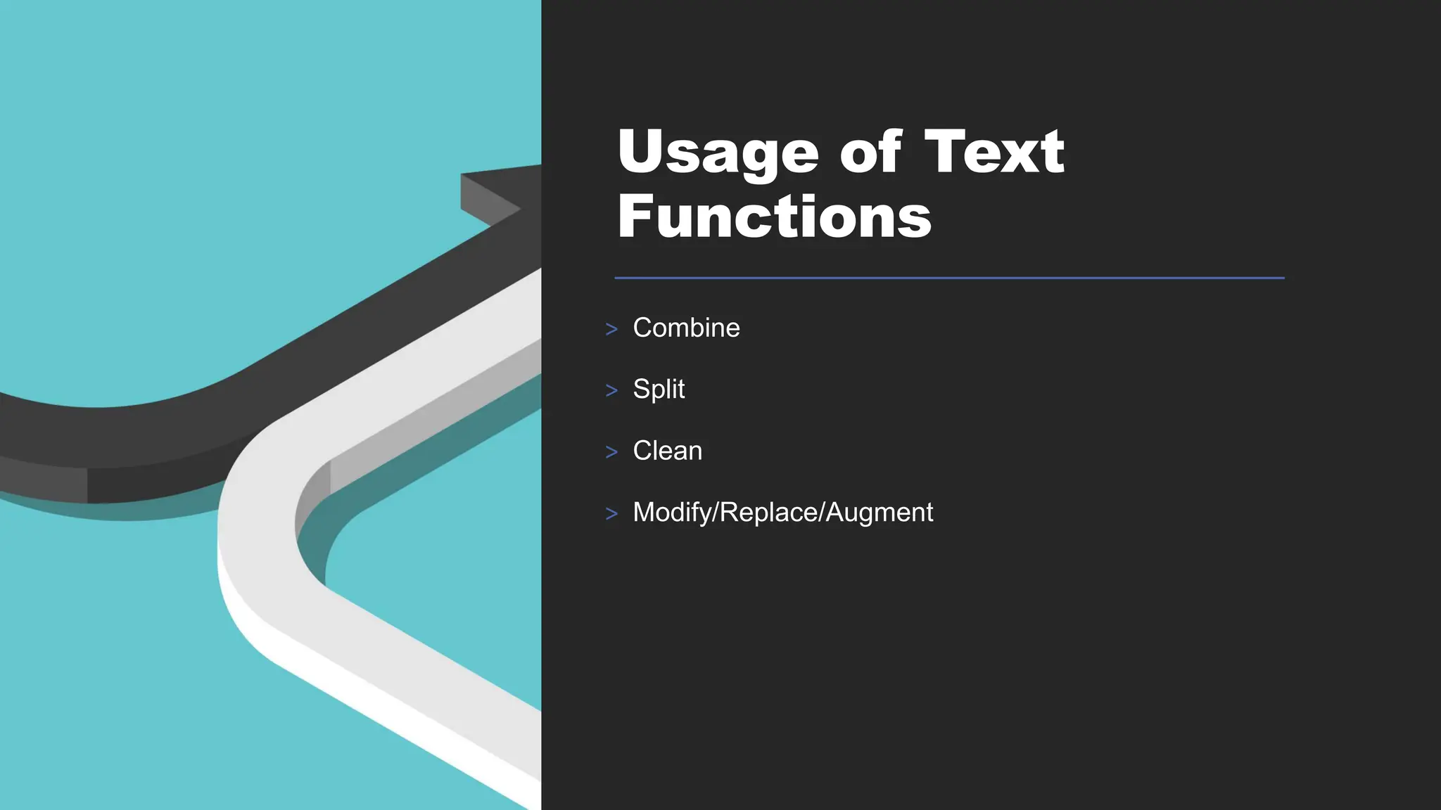 Usage of Text
Functions
> Combine
> Split
> Clean
> Modify/Replace/Augment
 