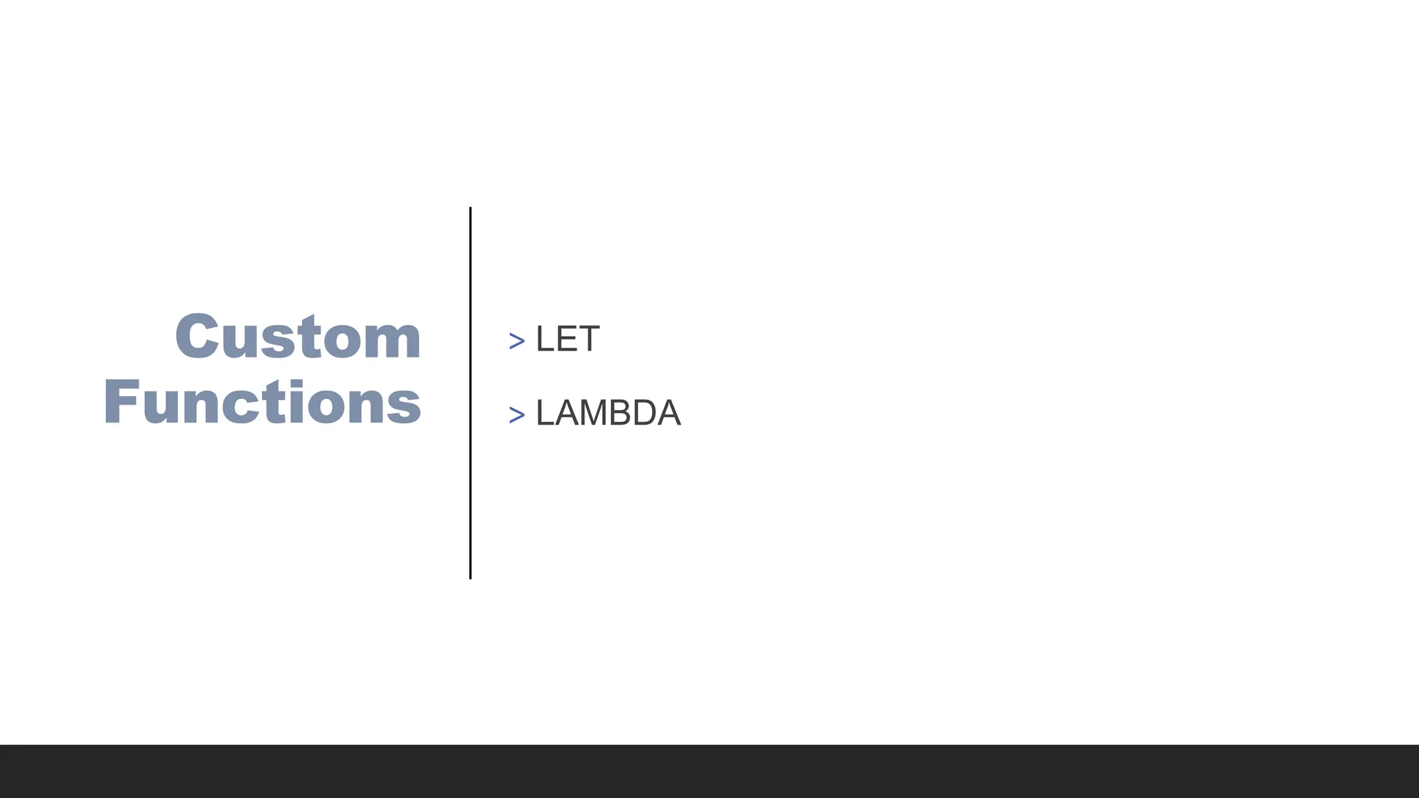 Custom
Functions
> LET
> LAMBDA
 