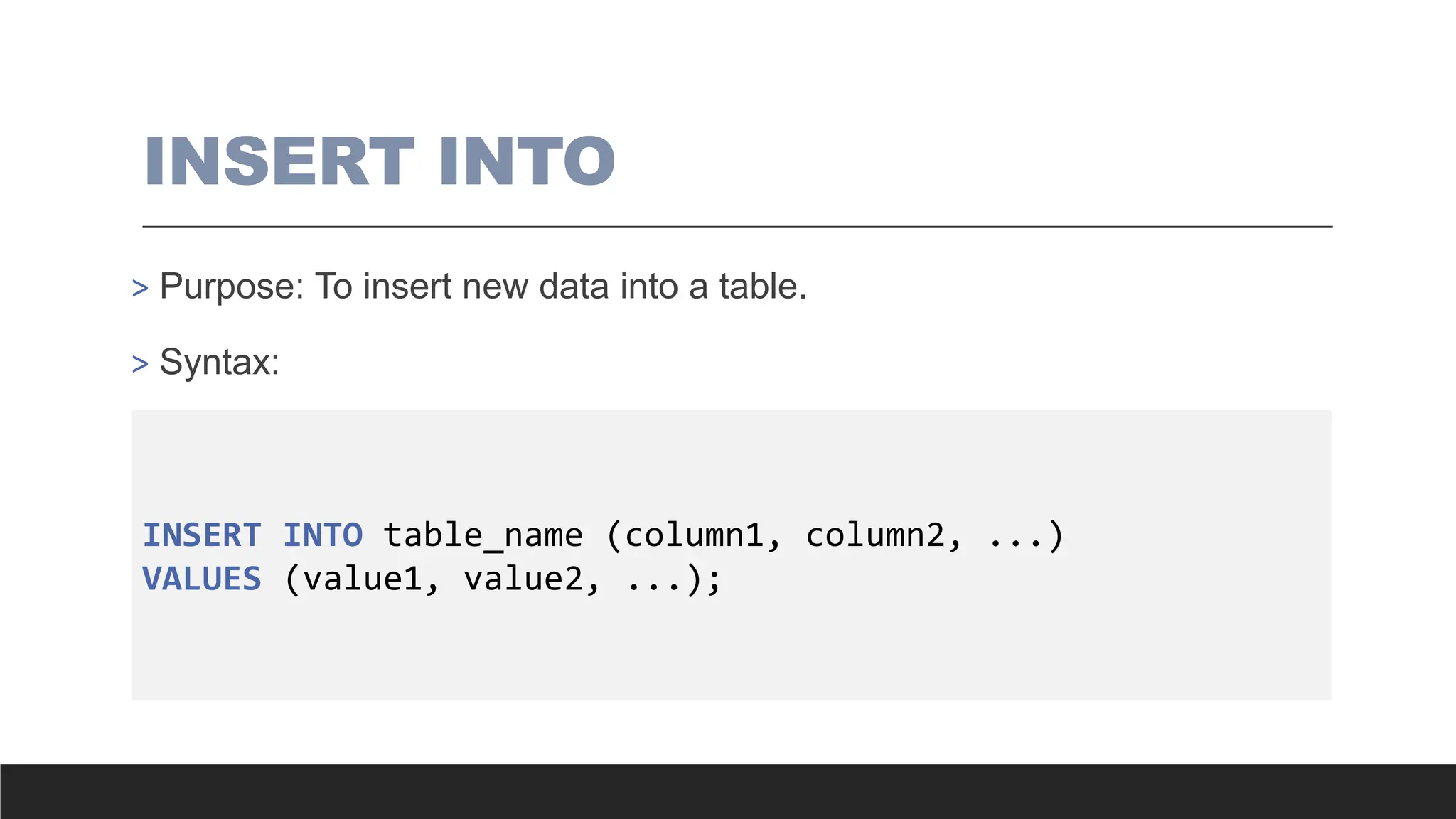 INSERT INTO
> Purpose: To insert new data into a table.
> Syntax:
INSERT INTO table_name (column1, column2, ...)
VALUES (value1, value2, ...);
 
