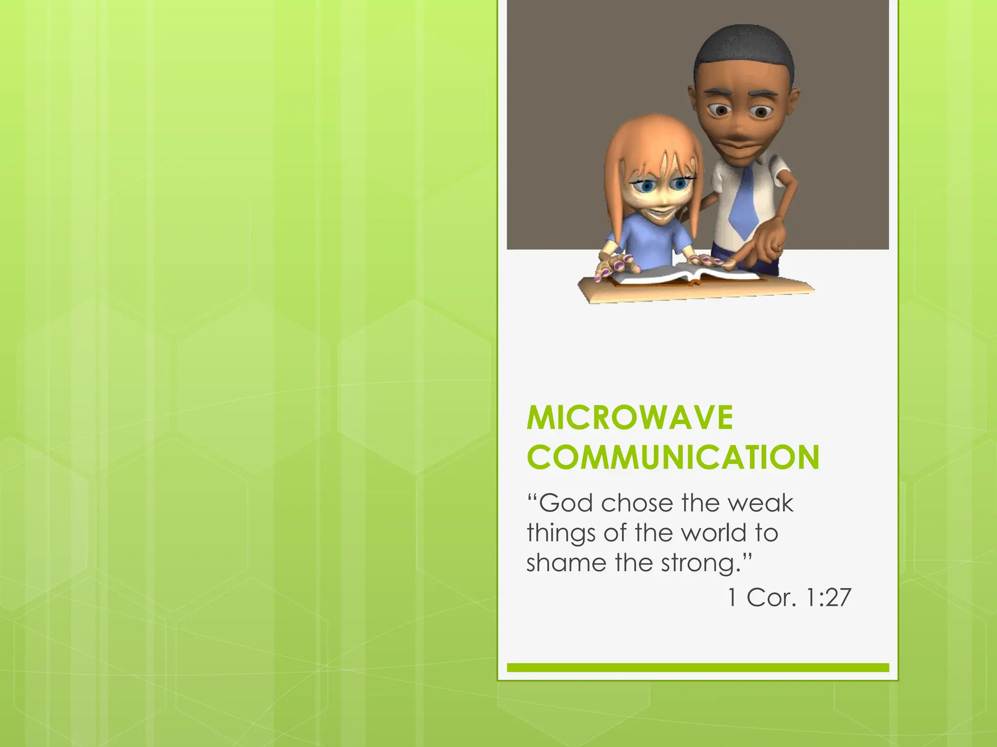 MICROWAVE
COMMUNICATION
“God chose the weak
things of the world to
shame the strong.”
1 Cor. 1:27
 