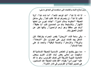 ‫يلي‬ ‫ما‬ ‫الحدائق‬ ‫في‬ ‫استخدمت‬ ‫التي‬ ‫والكتابات‬ ‫اآليات‬ ‫نماذج‬ ‫ومن‬
:
•
“
‫ال‬
‫اله‬
‫إال‬
‫هللا‬
”
،
“
‫هللا‬
‫الواحد‬
‫األحد‬
”
،
“
‫ما‬
‫شاء‬
‫هللا‬
”
،
“
‫وال‬
‫غالب‬
‫إال‬
‫هللا‬
”
،
‫إن‬
‫ينصركم‬
‫هللا‬
‫فال‬
‫غالب‬
‫لكم‬
”
..
‫وفي‬
‫مداخل‬
‫الحديقة‬
“
‫ادخلوها‬
‫بسالم‬
‫آمنين‬
”
،
“
‫جنات‬
‫تجري‬
‫من‬
‫تحتها‬
‫األنهار‬
”
..
‫ولالستيعاذ‬
‫باَلِل‬
‫من‬
‫الحاسدين‬
‫كتب‬
“
‫يا‬
‫حفيظ‬
”
،
“
‫وهللا‬
‫خير‬
‫ا‬ً‫ظ‬‫حاف‬
‫وهو‬
‫أرحم‬
‫الراحمين‬
”
..
‫وكلها‬
‫ر‬ِّ‫ب‬‫تع‬
‫عن‬
‫اإليمان‬
‫العميق‬
‫باَلِل‬
.
•
‫وفي‬
‫ساحة‬
‫فناء‬
“
‫الريحان‬
”
‫بقصر‬
‫الحمراء‬
،‫بغرناطة‬
‫فإن‬
‫الداخل‬
‫يجد‬
‫كلمات‬
‫تبرق‬
‫على‬
،‫الجدران‬
‫مثل‬
“
‫السعادة‬
”
،
‫والبركة‬
”
،
‫واالزدهار‬
”
،
‫والصحة‬
‫الباقية‬
”
،
‫والحمد‬
‫َلِل‬
‫على‬
‫نعمة‬
‫اإلسالم‬
”
.
•
‫مما‬
‫سبق‬
‫يتضح‬
‫أن‬
‫العناصر‬
‫األساسية‬
‫للحديقة‬
‫اإلسالمية‬
‫قد‬
‫استلهمت‬
‫من‬
‫معاني‬
‫بعض‬
‫آيات‬
‫القرآن‬
‫الكريم‬
‫وبعض‬
‫األحاديث‬
‫النبوية‬
‫الشريفة‬
‫التي‬
‫تصف‬
،‫الفردوس‬
‫وهو‬
‫ما‬
‫أكد‬
‫عليه‬
“
‫جون‬
‫أدي‬
”
‫بقوله‬
:
“
‫لقد‬
‫كانت‬
‫الحديقة‬
‫عند‬
،‫المسلمين‬
‫هي‬
‫تصوير‬
‫للجنة‬
‫أو‬
‫الفردوس‬
‫في‬
‫الدار‬
‫اآلخرة‬
”
.
 