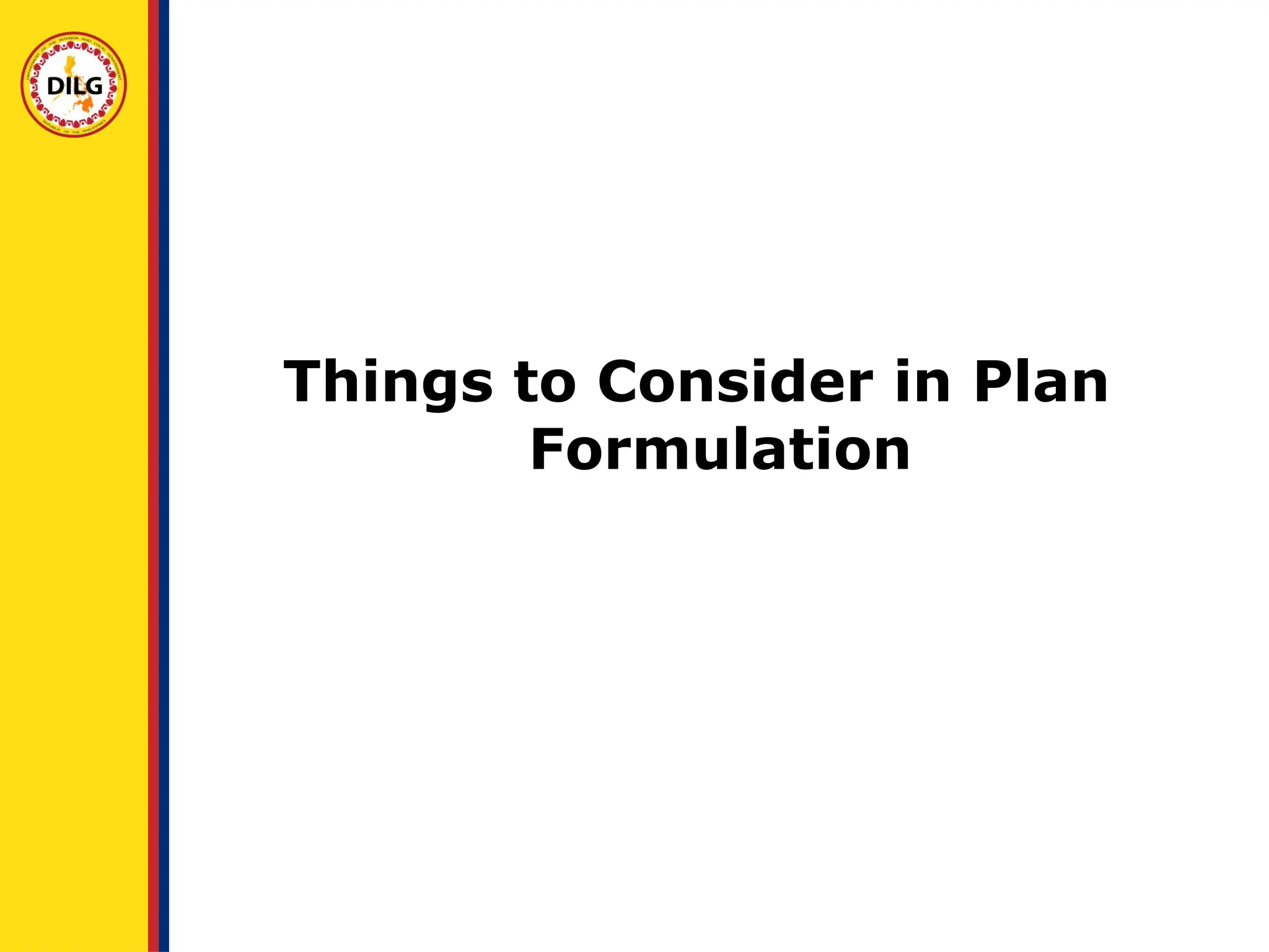 Things to Consider in Plan
Formulation
 