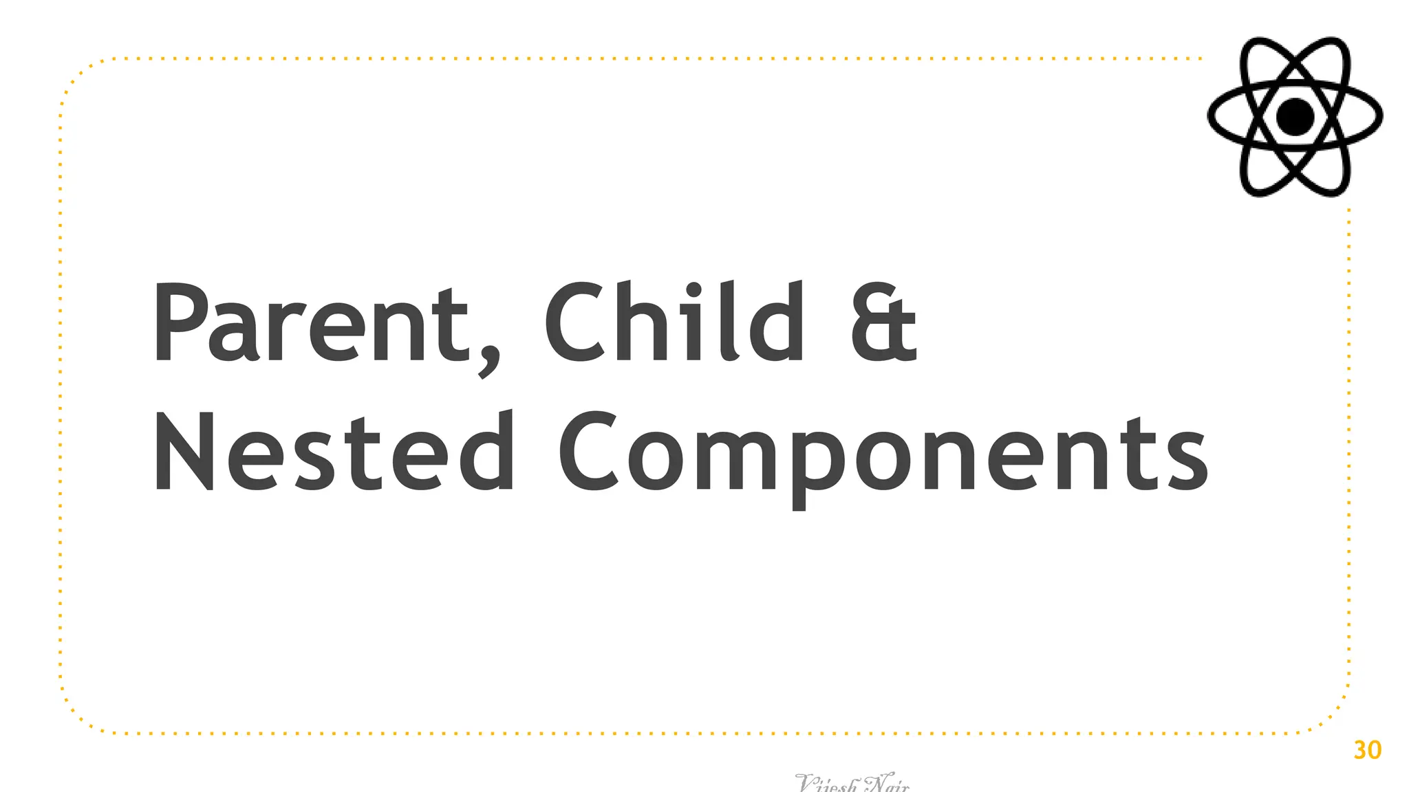 Parent, Child &
Nested Components
30
 