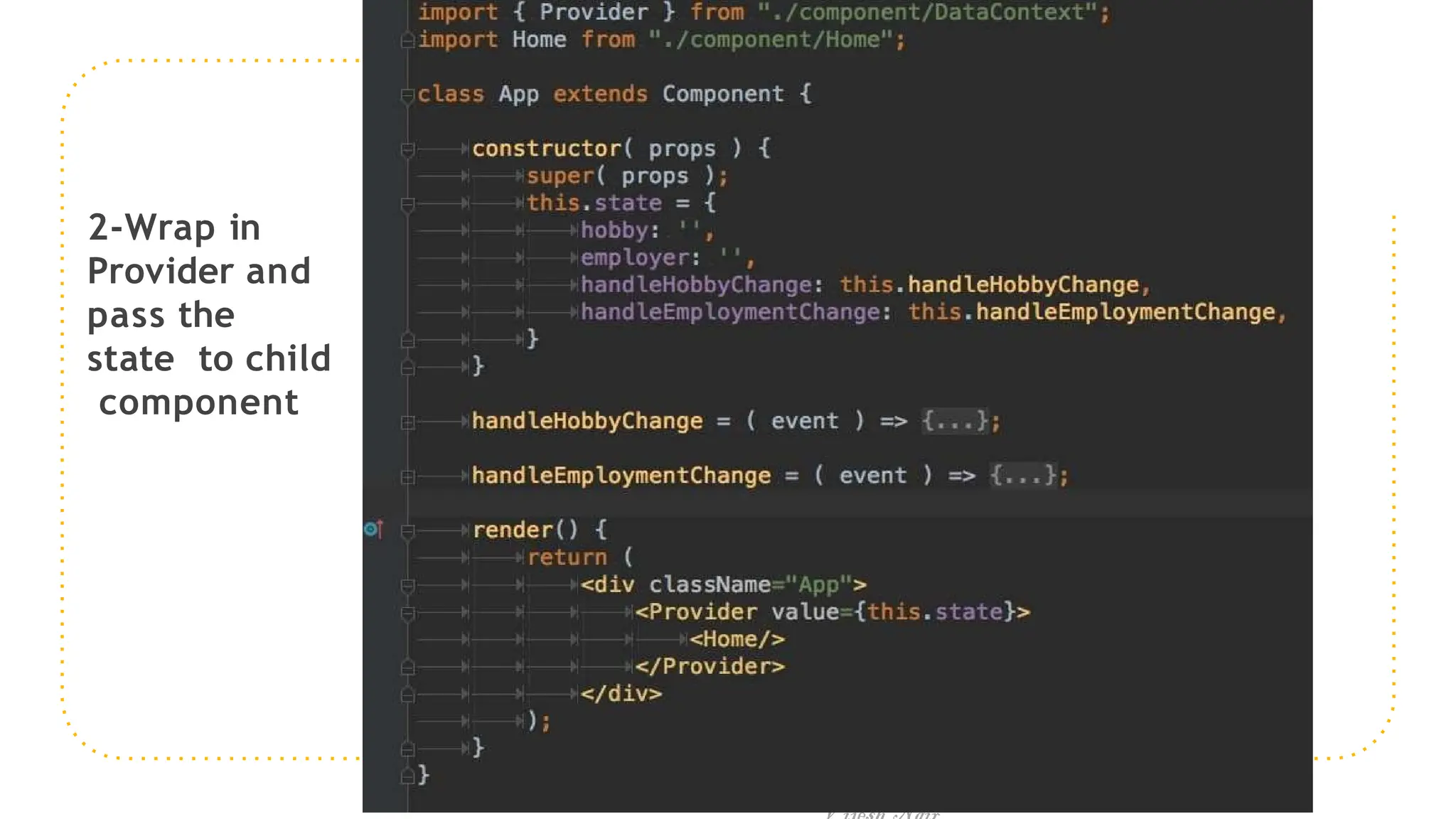 2-Wrap in
Provider and
pass the
state to child
component
 