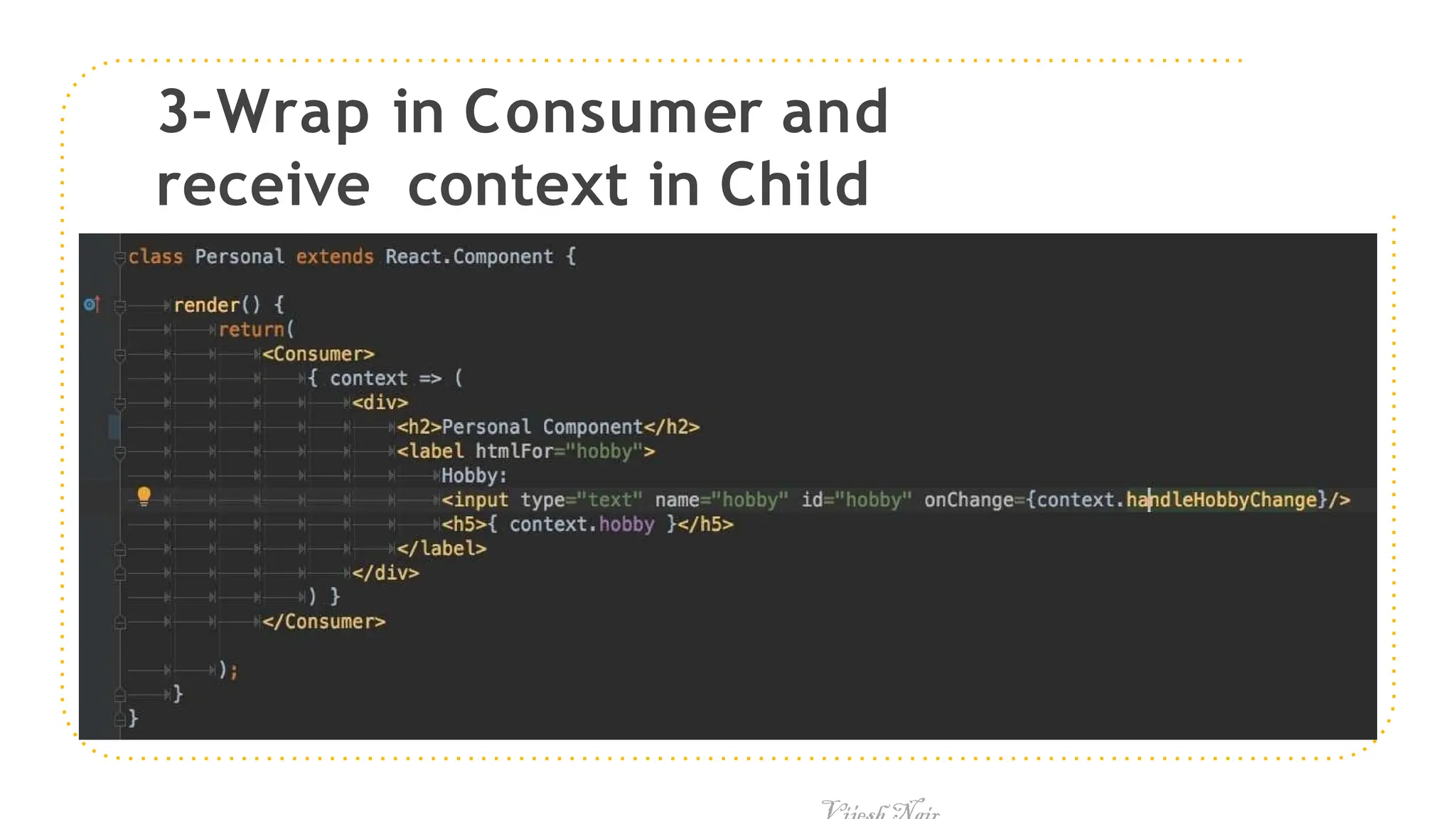 3-Wrap in Consumer and
receive context in Child
Components
 