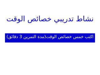 ‫الوقت‬ ‫خصائص‬ ‫تدريبي‬ ‫نشاط‬
‫التمرين‬ ‫الوقت(مدة‬ ‫خصائص‬ ‫خمس‬ ‫اكتب‬
3
)‫دقائق‬
 