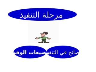 ‫التنفيذ‬ ‫مرحلة‬
‫نصائح‬
‫التنفيذ‬ ‫في‬
‫الوقت‬ ‫مضيعات‬
 