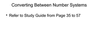 Converting Between Number Systems

Refer to Study Guide from Page 35 to 57
 