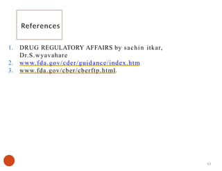 1. DRUG REGULATORY AFFAIRS by sachin itkar,
Dr.S.wyavahare
2. www.fda.gov/cder/guidance/index.htm
3. www.fda.gov/cber/cberftp.html.
References
43
 