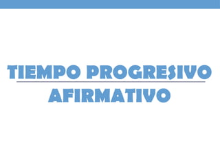 2. Tiempo progresivo afirmativo.pptASDASDx | PPTX