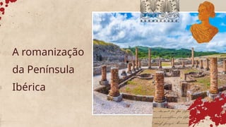 A romanização
da Península
Ibérica
 