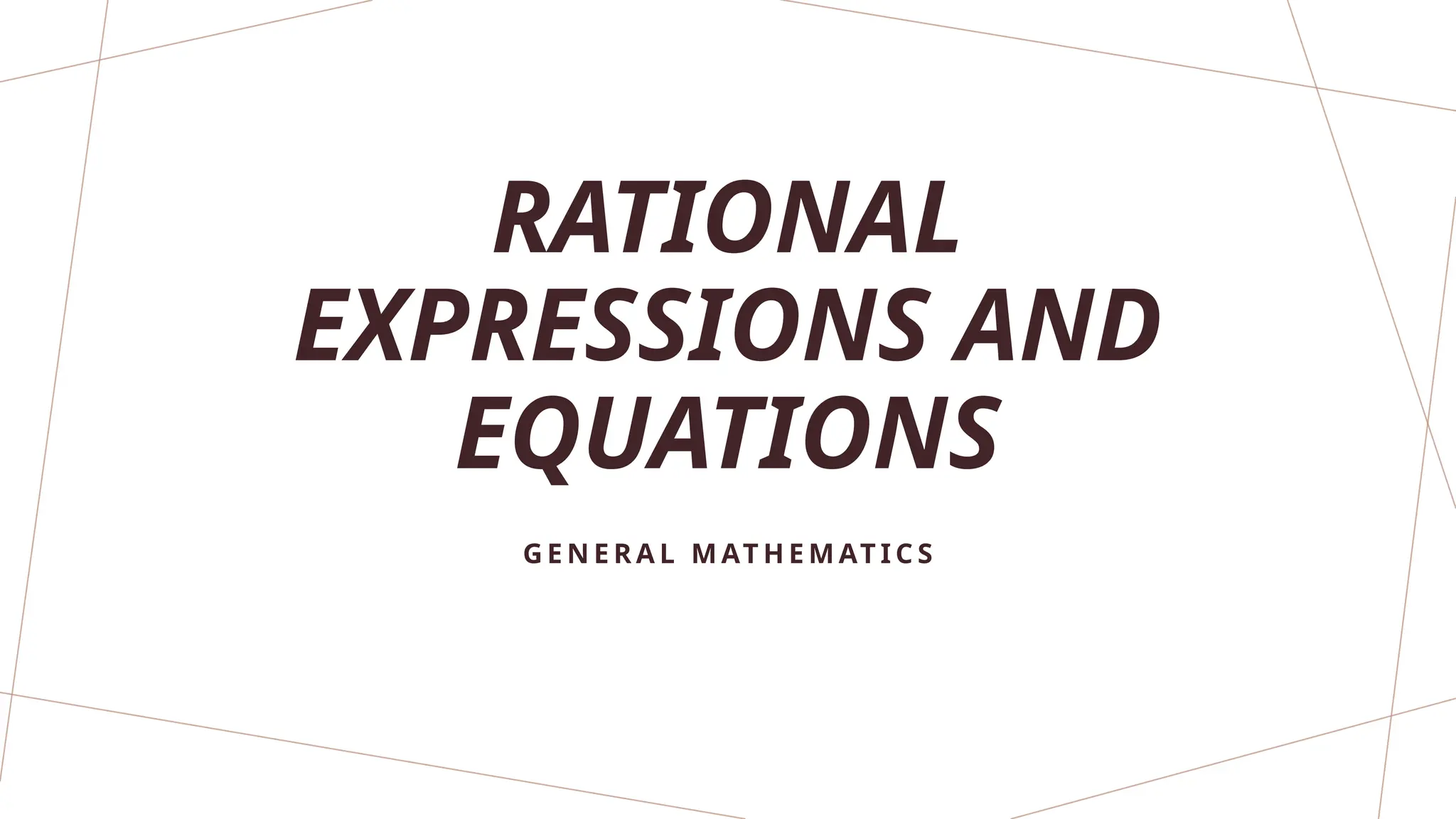 RATIONAL
EXPRESSIONS AND
EQUATIONS
G E N E R A L M AT H E M AT I C S
 