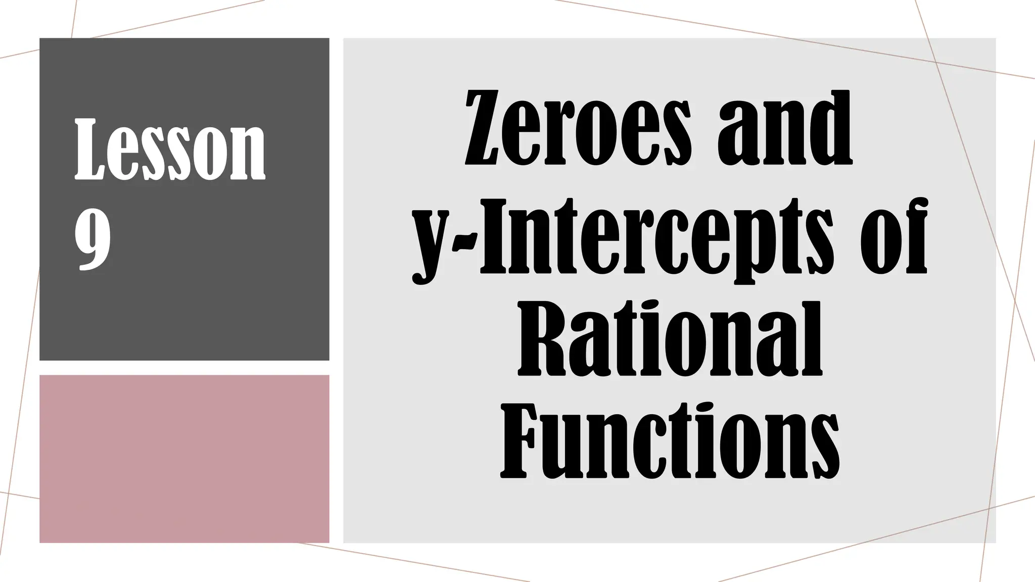 Lesson
9
Zeroes and
y-Intercepts of
Rational
Functions
 