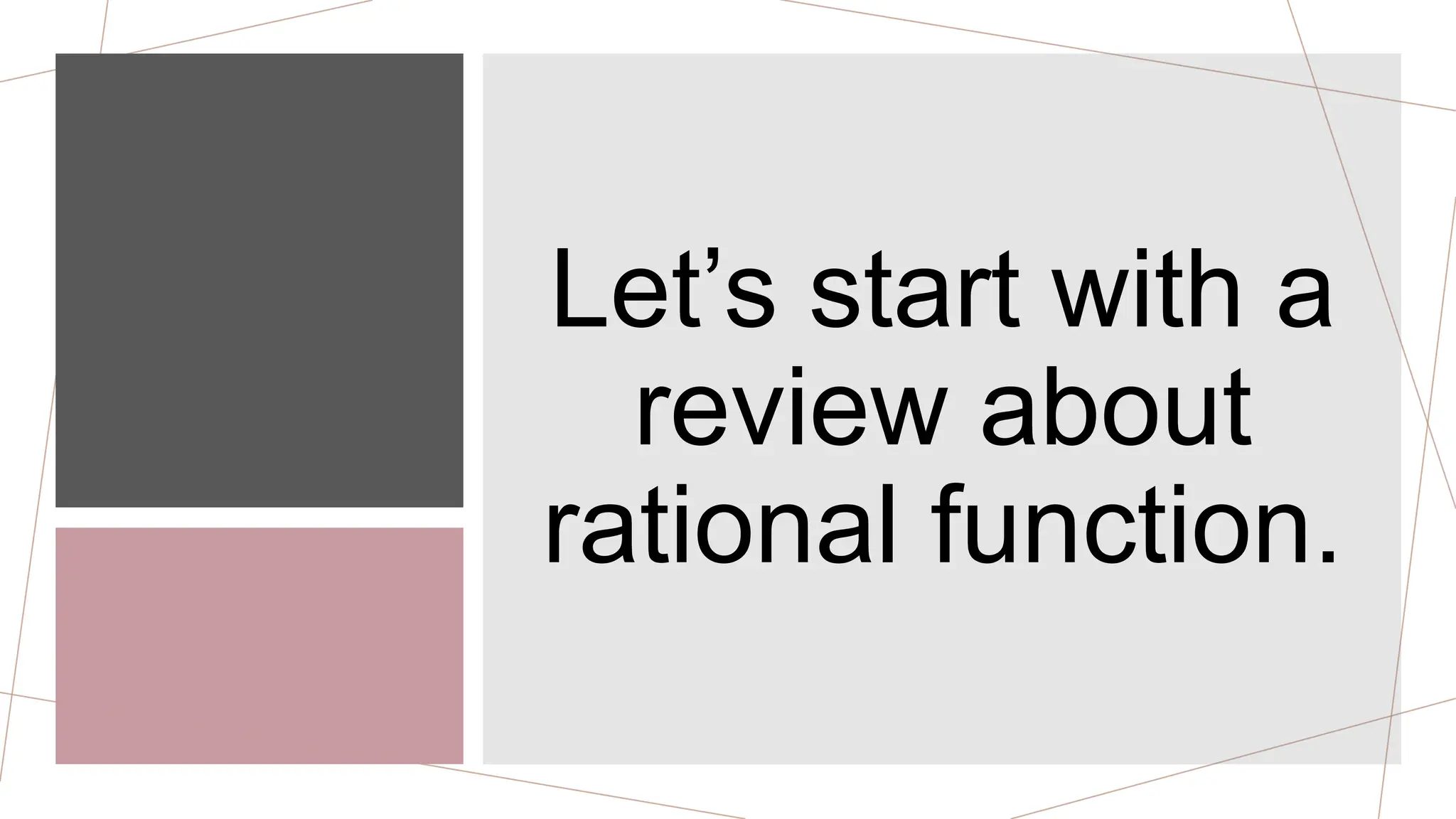 Let’s start with a
review about
rational function.
 