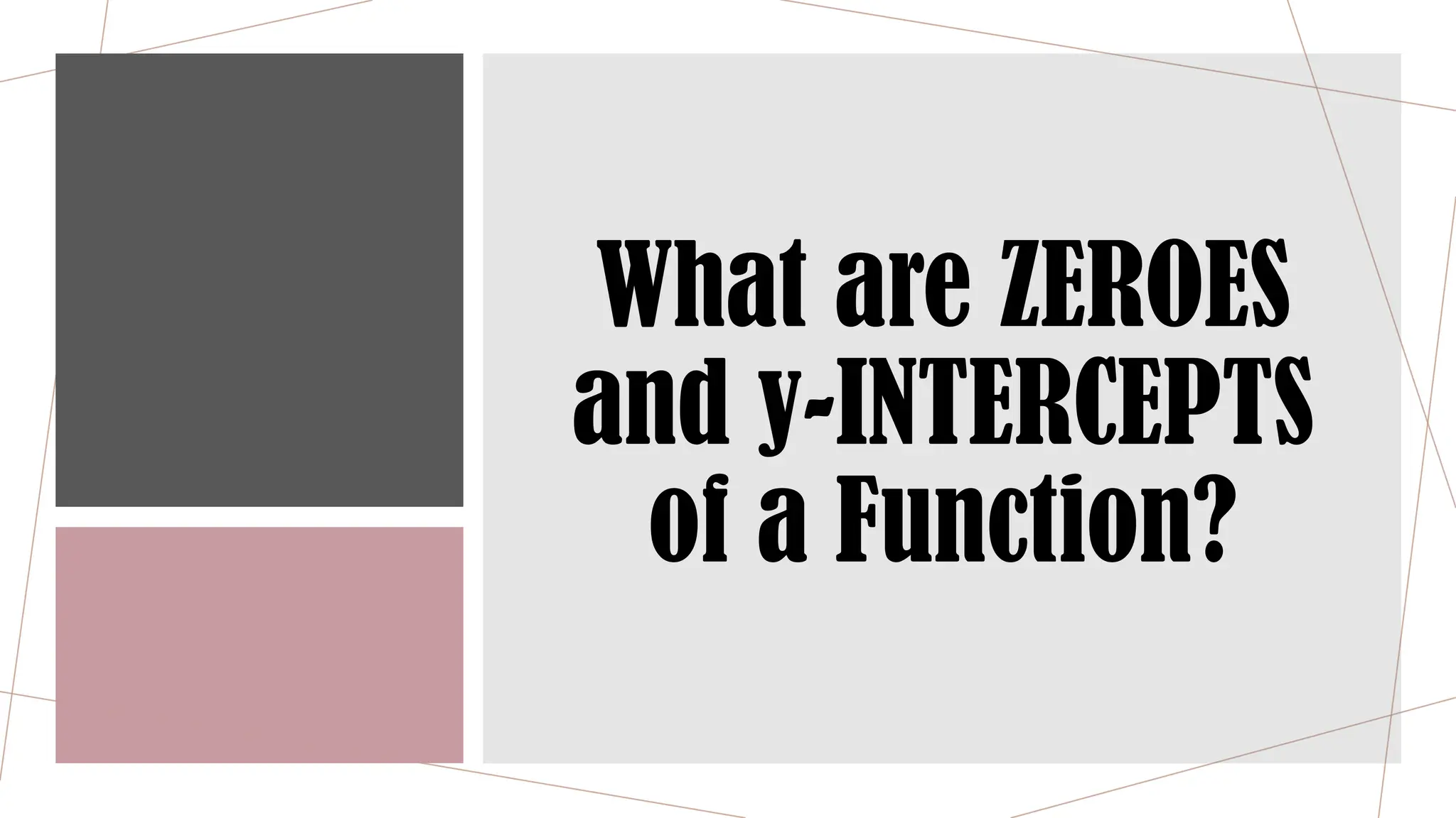 What are ZEROES
and y-INTERCEPTS
of a Function?
 