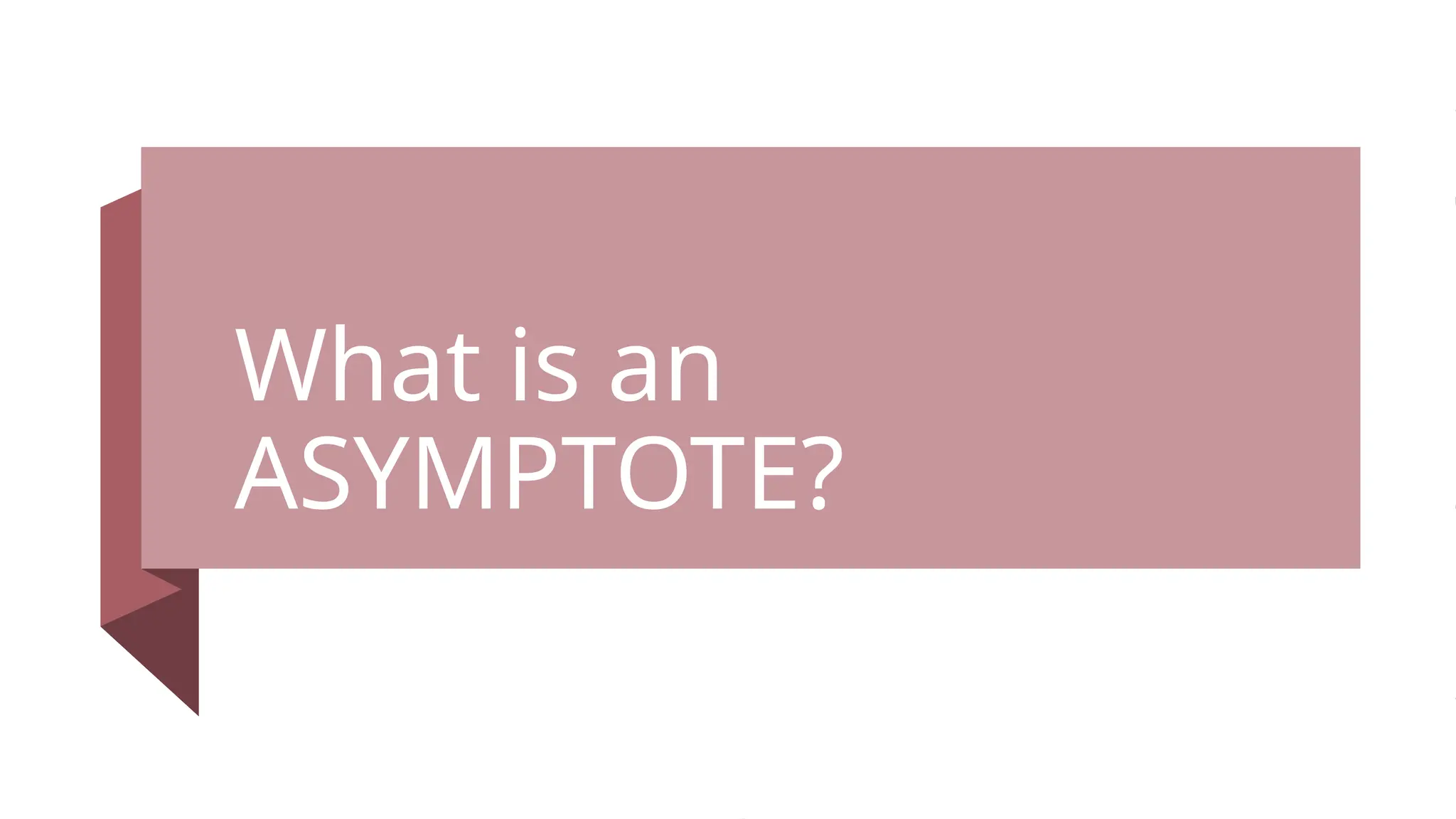 What is an
ASYMPTOTE?
 