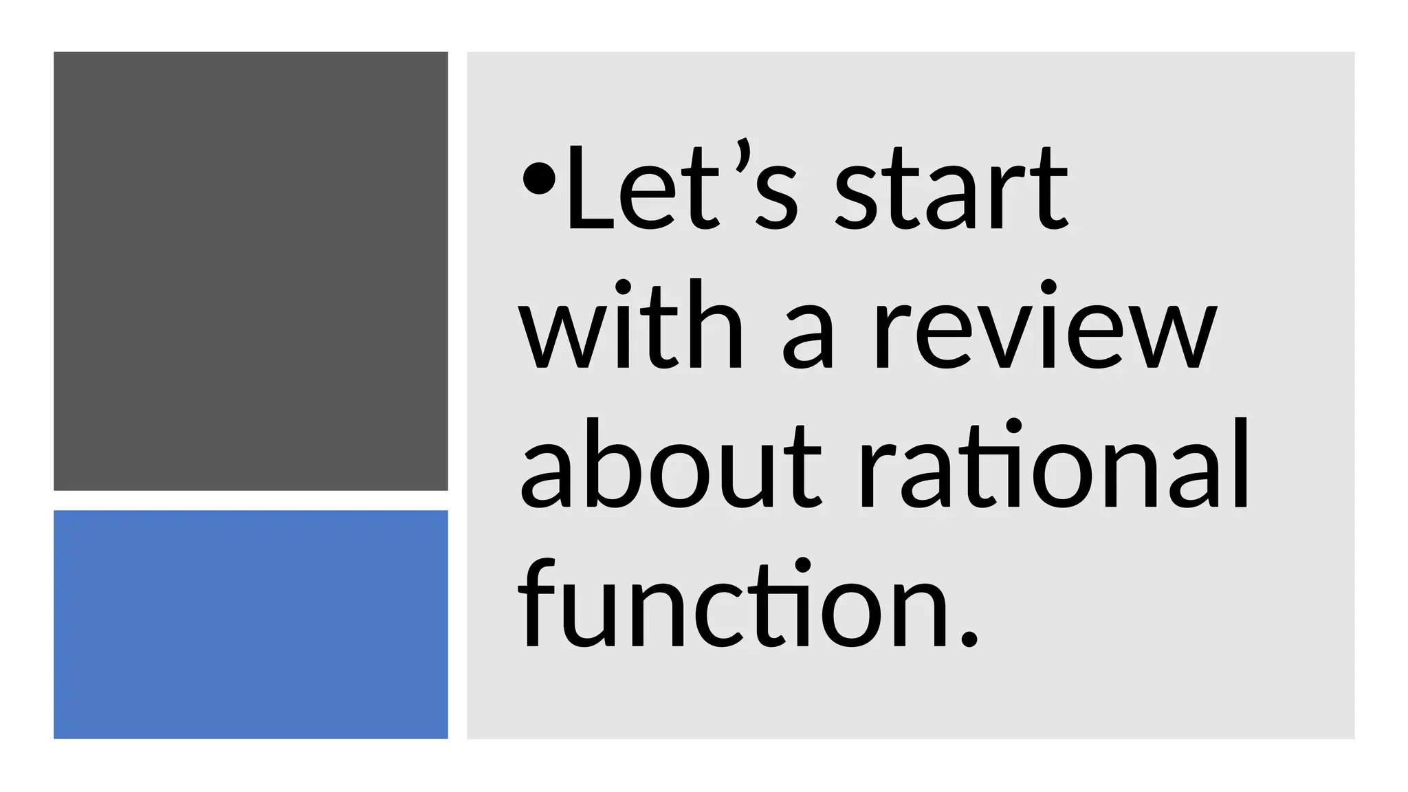 •Let’s start
with a review
about rational
function.
 