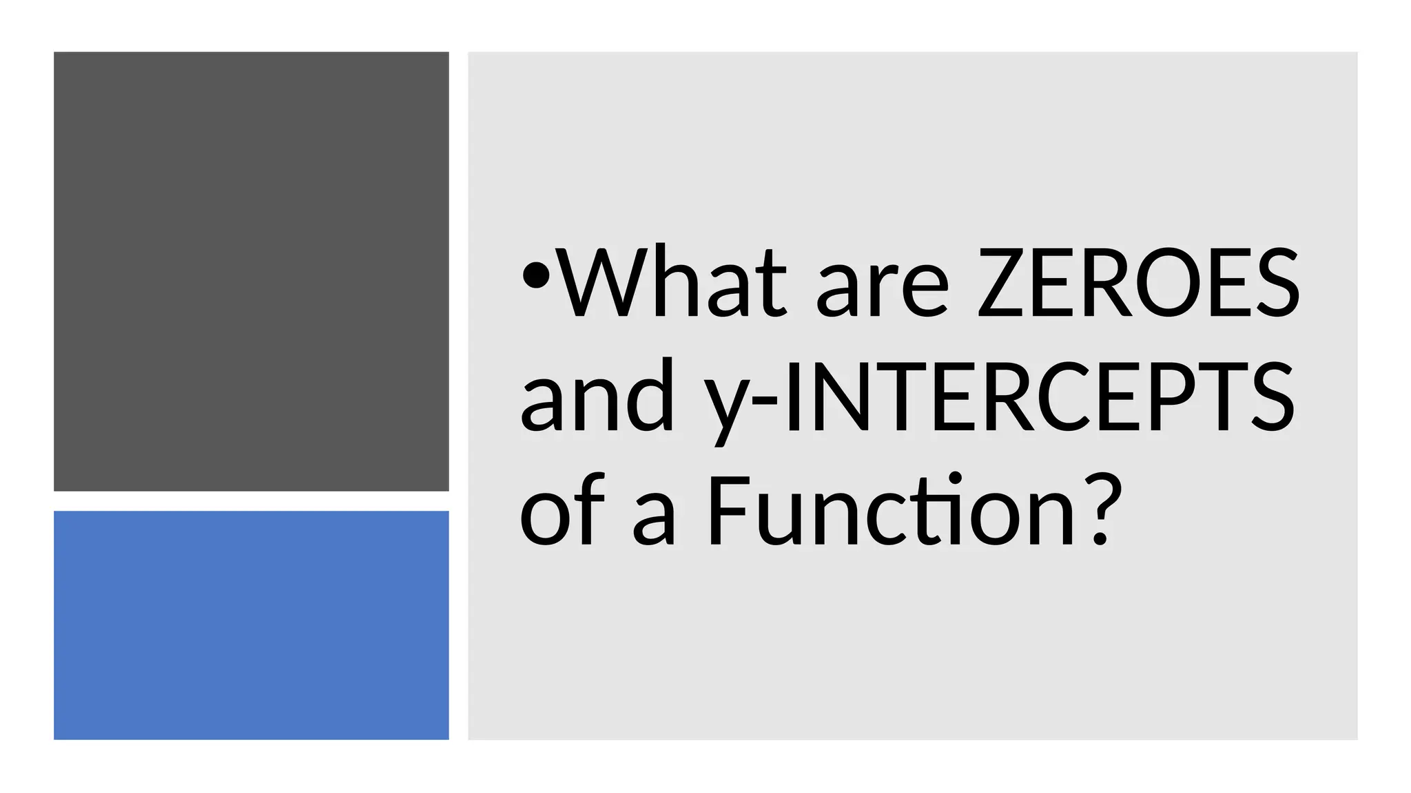 •What are ZEROES
and y-INTERCEPTS
of a Function?
 
