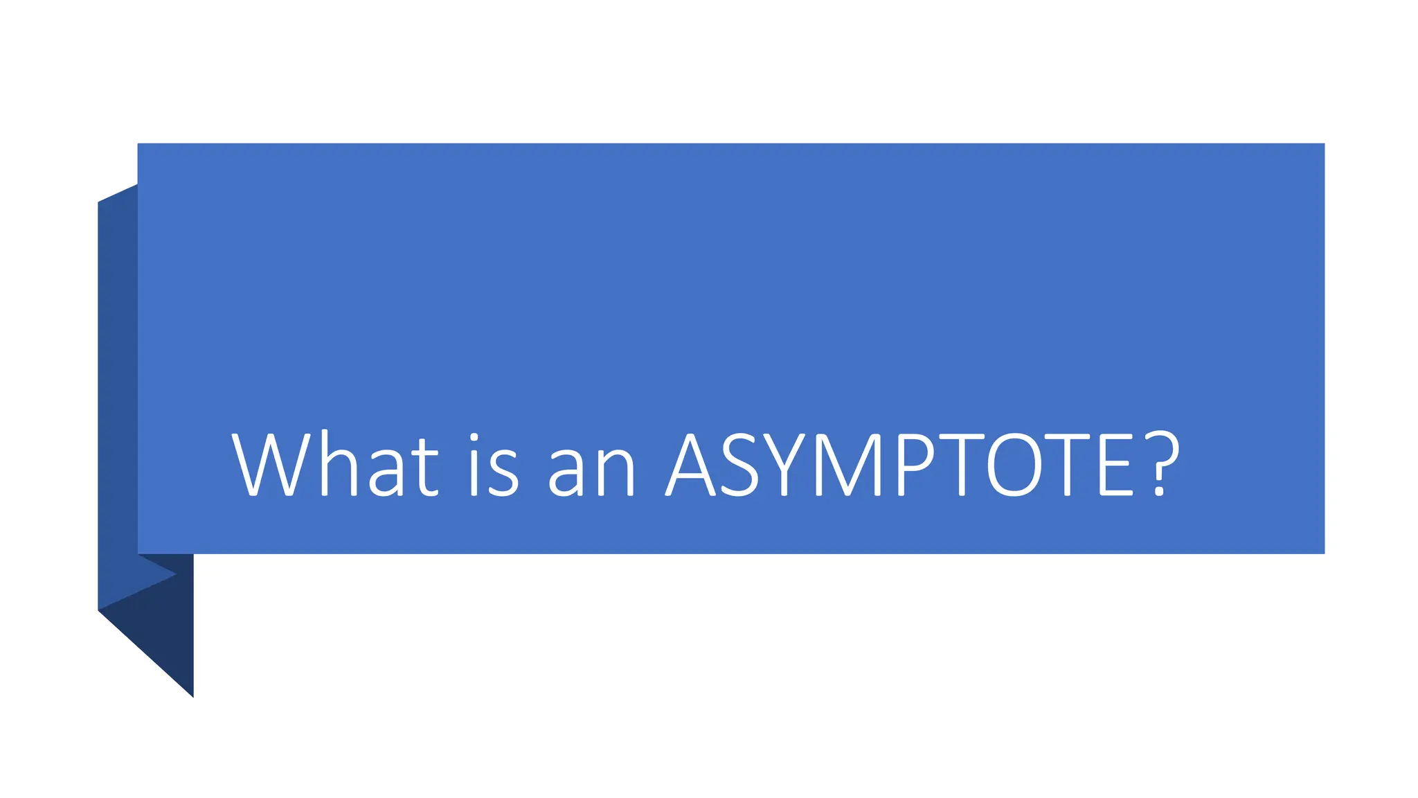 What is an ASYMPTOTE?
 