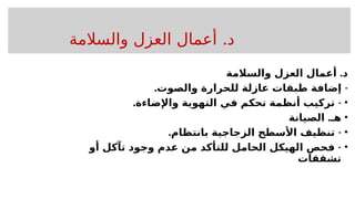 .
‫والسالمة‬ ‫العزل‬ ‫أعمال‬ ‫د‬
.
‫والسالمة‬ ‫العزل‬ ‫أعمال‬ ‫د‬
. -
‫والصوت‬ ‫للحرارة‬ ‫عازلة‬ ‫طبقات‬ ‫إضافة‬
•
. -
‫واإلضاءة‬ ‫التهوية‬ ‫في‬ ‫تحكم‬ ‫أنظمة‬ ‫تركيب‬
•
.
‫الصيانة‬ ‫هـ‬
•
. -
‫بانتظام‬ ‫الزجاجية‬ ‫األسطح‬ ‫تنظيف‬
•
-
‫أو‬ ‫تآكل‬ ‫وجود‬ ‫عدم‬ ‫من‬ ‫للتأكد‬ ‫الحامل‬ ‫الهيكل‬ ‫فحص‬
‫تشققات‬
 