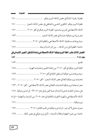 21
‫طفول‬
: ‫رقمي‬
‫البشاة‬
‫يف‬
‫حان‬
‫الذكاء‬
‫البيكوجيكو‬
................................
.
150
‫طفول‬
:‫البيكوجيكو‬
‫التكوةن‬
‫البفسي‬
‫والعاطفي‬
‫يف‬
‫حان‬
‫الذكاء‬
‫المعز‬
............
150
‫الذكاء‬
‫ي‬ ‫االصطبا‬
‫كمكب‬
:،‫وصمة‬
‫طفول‬
‫البيكوجيكو‬
‫يف‬
،‫أف‬
2050
.............
151
‫نيو‬
‫تكبي‬
‫نيكوجيكي‬
‫ن‬ ‫متوا‬
‫يف‬
‫صك‬
‫الذكاء‬
‫المعز‬
...............................
153
‫سيبارةوها‬
: ‫لي‬ ‫مستق‬
‫الذكاء‬
‫ي‬ ‫االصطبا‬
‫والطفول‬
‫يف‬
2050
....................
154
: ‫ماتم‬
‫الطفول‬
‫يف‬
‫من‬
...‫الذكاء‬
‫بين‬
‫الرباءة‬
‫والربمج‬
.............................
156
‫تقمةم‬
................................
................................
...........
157
‫اللة‬
‫البيكوجيكي‬
‫يف‬
،‫أف‬
2050
:
‫بين‬
‫ة‬ ‫ا‬ ‫إ‬
‫يك‬ ‫التع‬
‫وتيمةا‬
‫الاوة‬
................
158
‫سيبارةوها‬
‫نيكوجيكي‬
‫ل‬ ‫لمستق‬
‫اللة‬
‫يف‬
،‫أف‬
2050
.............................
159
‫تيمةا‬
‫نيكوجيكي‬
‫للة‬
‫يف‬
‫صك‬
‫الذكاء‬
‫المعز‬
–
،‫أف‬
2050
.....................
161
‫نيو‬
‫استجاب‬
‫نيكوجيكي‬
‫لتيمةا‬
‫اللة‬
‫يف‬
‫صك‬
‫الذكاء‬
‫ي‬ ‫االصطبا‬
–
،‫أف‬
2050
..
163
‫هل‬
‫ستبمثك‬
‫اللةا‬
‫شكة‬ ‫ال‬
‫أما‬
‫جم‬ ‫ال‬
‫الفورة‬
‫يف‬
‫ا‬
2050
‫؟‬
–
‫قكاءة‬
‫نيكوجيكي‬
165
‫الذكاء‬
‫ي‬ ‫رطبا‬‫ر‬‫االص‬
‫والاوة‬
‫اللةوة‬
‫والثقافي‬
‫يف‬
‫ا‬
2050
:
‫بين‬
‫الذوبان‬
‫ر‬‫ر‬‫والباا‬
–
‫قكاءة‬
‫نيكوجيكي‬
................................
................................
.......
166
‫صو‬
‫جم‬
‫ال‬
‫جم‬ ‫ي‬‫ة‬
–
‫قكاءة‬
‫نيكوجيكي‬
‫من‬
‫قل‬
‫القاهكة‬
2050
.................
167
: ‫ماتم‬
‫بين‬
‫بوء‬
‫الباا‬
‫م‬ ‫و‬
‫الذوبان‬
–
‫تامل‬
‫نيكوجيكي‬
‫يف‬
‫مصيك‬
‫اللة‬
.........
169
 