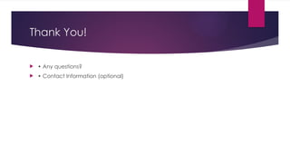 Thank You!
 • Any questions?
 • Contact Information (optional)
 