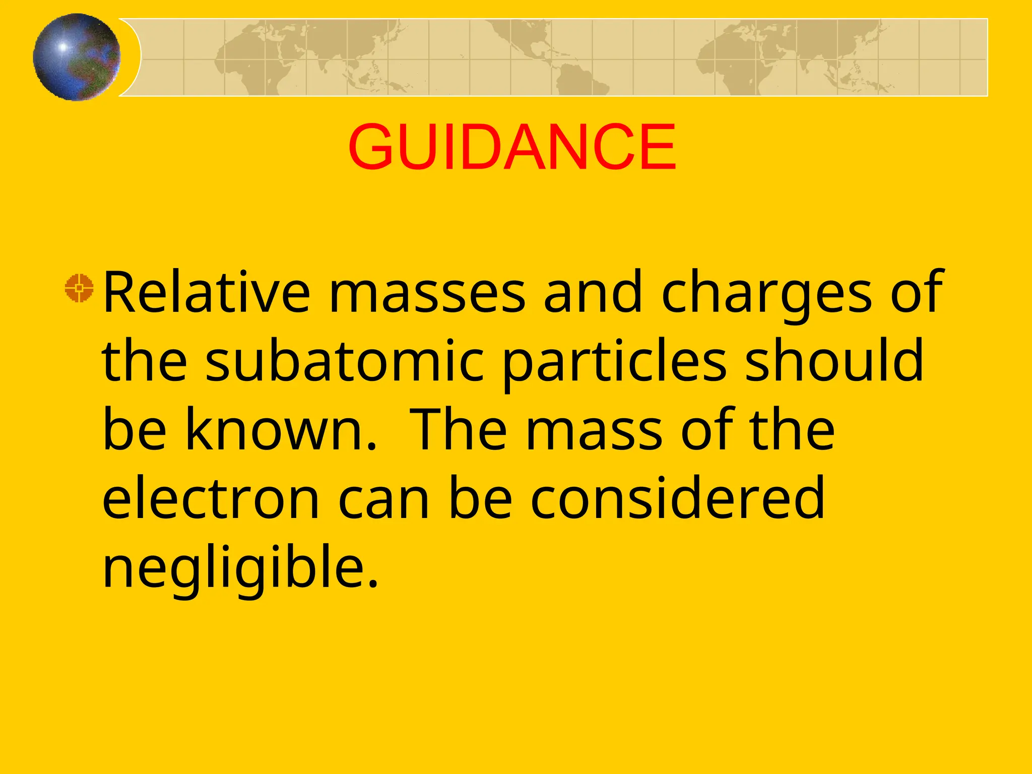 GUIDANCE
Relative masses and charges of
the subatomic particles should
be known. The mass of the
electron can be considered
negligible.
 