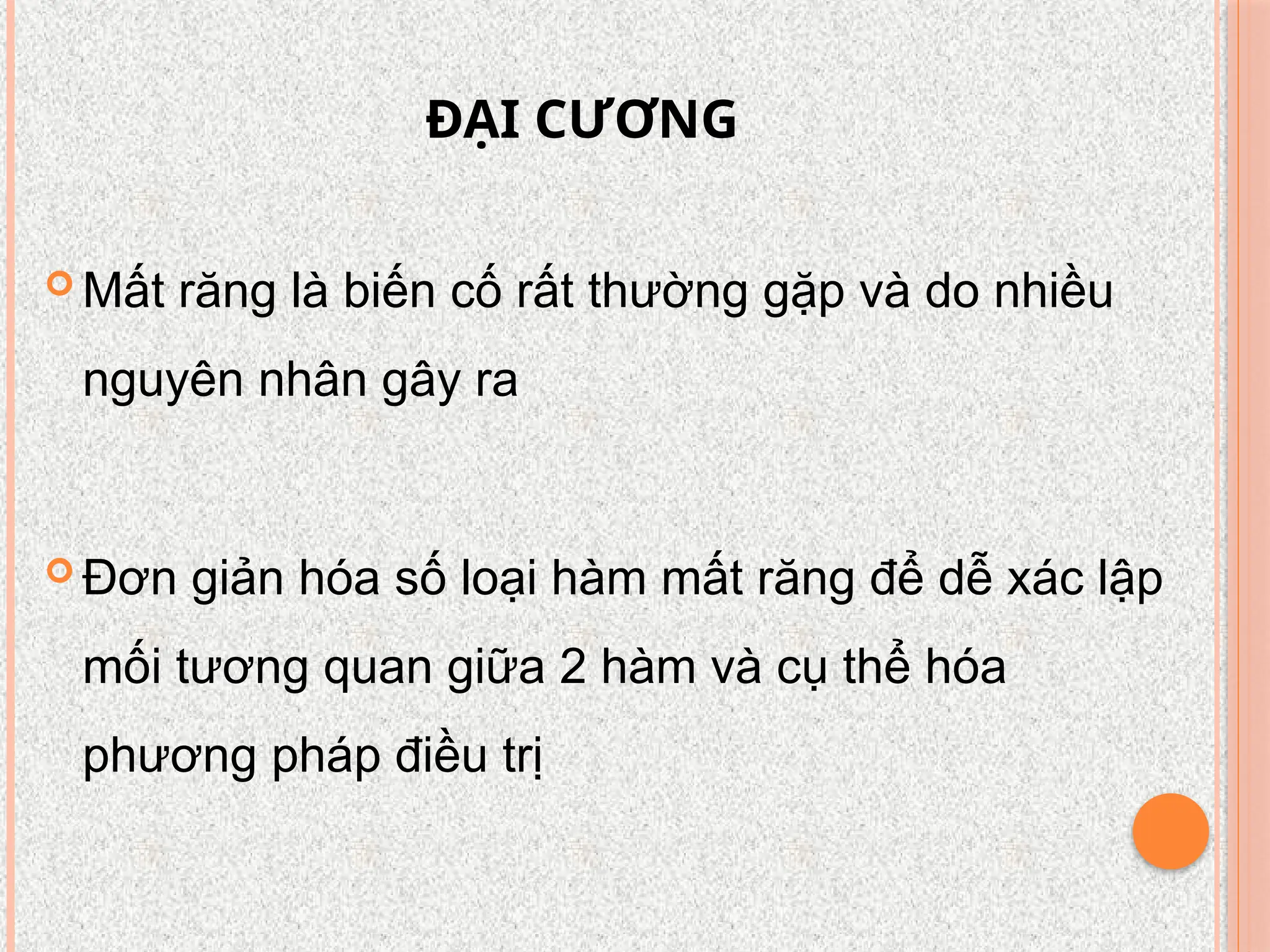 ĐẠI CƯƠNG
 Mất răng là biến cố rất thường gặp và do nhiều
nguyên nhân gây ra
 Đơn giản hóa số loại hàm mất răng để dễ xác lập
mối tương quan giữa 2 hàm và cụ thể hóa
phương pháp điều trị
 