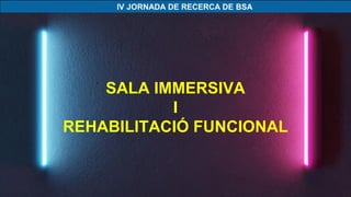 SALA IMMERSIVA
I
REHABILITACIÓ FUNCIONAL
 