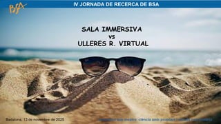 SALA IMMERSIVA
vs
ULLERES R. VIRTUAL
 