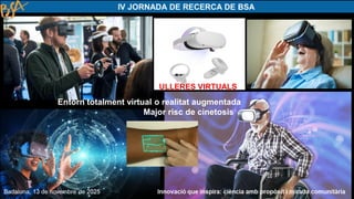 Entorn totalment virtual o realitat augmentada
Major risc de cinetosis
ULLERES VIRTUALS
 