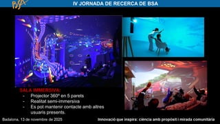 SALA IMMERSIVA:
- Projector 360º en 5 parets
- Realitat semi-immersiva
- Es pot mantenir contacte amb altres
usuaris presents.
Eroporpro
 