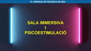 SALA IMMERSIVA
I
PSICOESTIMULACIÓ
 