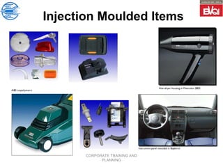 CORPORATE TRAINING AND
PLANNING
Injection Moulded Items
 