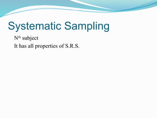 Systematic Sampling
Nth
subject
It has all properties of S.R.S.
 