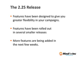 The 2.25 Release
 Features have been designed to give you
 greater flexibility in your campaigns.

 Features have been rolled out
 in several smaller releases

 More features are being added in
 the next few weeks.
 