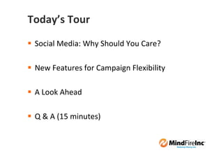 Today’s Tour
 Social Media: Why Should You Care?

 New Features for Campaign Flexibility

 A Look Ahead

 Q & A (15 minutes)
 