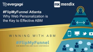 #FlipMyFunnel Atlanta
Why Web Personalization is
the Key to Effective ABM
 