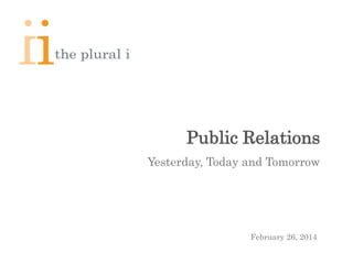 Public Relations
Yesterday, Today and Tomorrow

February 26, 2014

 