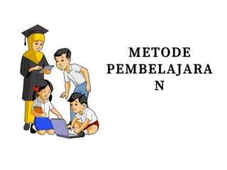 METODE
PEMBELAJARA
N
 