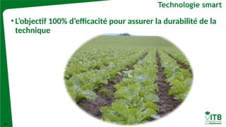 26
Technologie smart
•L’objectif 100% d’efficacité pour assurer la durabilité de la
technique
 