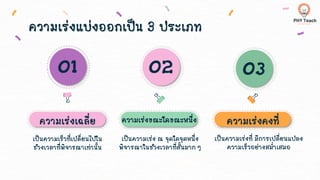 ความเร่งแบ่งออกเป็น 3 ประเภท
เป็นความเร็วที่เปลี่ยนไปใน
ช่วงเวลาที่พิจารณาเท่านั้น
ความเร่งเฉลี่ย
เป็นความเร่ง ณ จุดใดจุดหนึ่ง
พิจารณาในช่วงเวลาที่สั้นมาก ๆ
ความเร่งขณะใดขณะหนึ่ง
เป็นความเร่งที่ มีการเปลี่ยนแปลง
ความเร็วอย่างสม่าเสมอ
ความเร่งคงที่
 