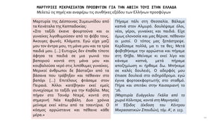 ΜΑΡΤΥΡΙΕΣ ΜΙΚΡΑΣΙΑΤΩΝ ΠΡΟΣΦΥΓΩΝ ΓΙΑ ΤΗΝ ΑΦΙΞΗ ΤΟΥΣ ΣΤΗΝ ΕΛΛΑΔΑ
Μελετώ τις πηγές και αναφέρω τις συνθήκες εξόδου των Ελλήνων προσφύγων
Πήγαμε πάλι στη Θεσσαλία. Βάλαμε
καπνά στον Αλμυρό. δουλέψαμε όλοι,
νέοι, γέροι, γυναίκες και παιδιά. Είχε
όμως ελονοσία και μας θέρισε. πέθαναν
οι μισοί. Ο τόπος μας ξεπάστρεψε.
Κερδίσαμε πολλά, μα τι τα θες; Μετά
φοβηθήκαμε την αρρώστια και πήγαμε
στη Θήβα. Μείναμε κι εκεί λίγο και
κάναμε καπνά, μετά πήραμε
αποζημίωση κι ήρθαμε δω. Μπήκαμε
σε καλές δουλειές. Ο αδερφός μου
έπιασε δουλειά στο σιδηρόδρομο. εγώ
έγινα φορτοεκφορτωτής στο σταθμό.
Πήρα και σπιτάκι στην Καισαριανή το
‘26.
(Μαρτυρία Ευάγγελου Γκάλα από το
χωριό Κόλντερε, κοντά στη Μαγνησία).
Η Έξοδος (έκδοση του Κέντρου
Μικρασιατικών Σπουδών), τόμ. Α’, σ. 113.
Μαρτυρία της Δέσποινας Συμεωνίδου από
τα Κενάταλα της Καππαδοκίας:
«Στο ταξίδι έκανε φουρτούνα και οι
γυναίκες λιγοθυμούσαν από το φόβο τους.
Άκουγες φωνές. Κλάματα. Εγώ είχα μαζί
μου τον άντρα μου, τη μάνα μου και τα τρία
παιδιά μου. […] Ευτυχώς δεν έπαθα τίποτε
άφησα τα παιδιά σε μια γωνιά του
βαποριού κοντά στη μάνα μου και
κουβαλούσα νερό στις λιπόθυμες γυναίκες.
Μερικοί άνθρωποι δε βάσταζαν από τα
βάσανα που τράβηξαν και πέθαναν στο
βαπόρι […] Επιτέλους φτάσαμε στον
Πειραιά. Άλλοι κατέβηκαν εκεί εμείς
συνεχίσαμε το ταξίδι για την Καβάλα. Μας
πήγαν στο Τσινάρ Ντερέ, κοντά στη
σημερινή Νέα Καρβάλη. Δυο χρόνια
μείναμε εκεί κάτω από τα τσαντίρια. Ο
κόσμος αρρώσταινε και πέθαινε κάθε
μέρα.»
10
 